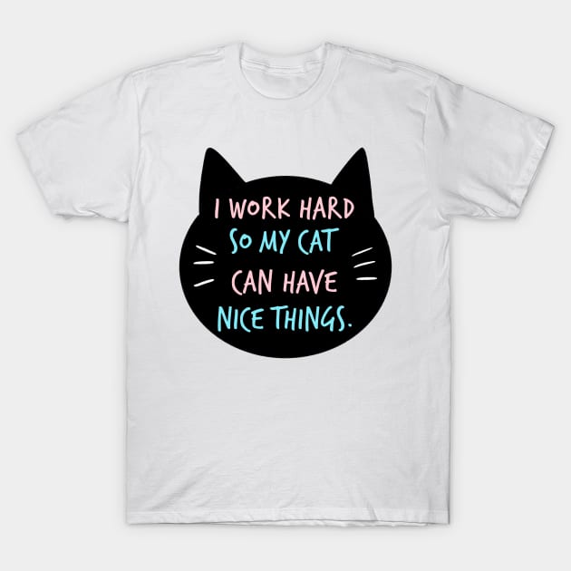 I WORK HARD SO MY CAT CAN HAVE NICE THINGS T-Shirt by ithacaplus